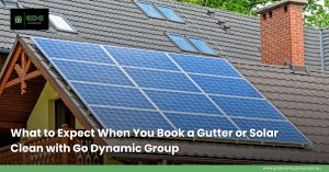 What to Expect When You Book a Gutter or Solar Clean with Go Dynamic Group